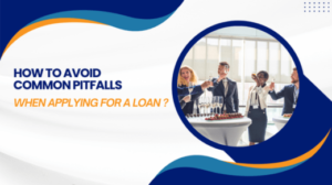 How to Avoid Common Pitfalls When Applying for a Loan
